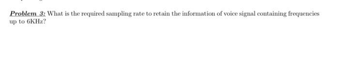 Problem 3 What Is The Required Sampling Rate To Retain The Information Of Voice Signal Containing Frequencies Up To 6kh 1