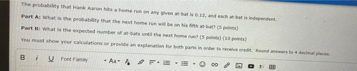 The Probability That Hank Aaron Hits A Home Run On Any Given At Bat Is 0 12 And Each At Bat Is Independent Part A Wha 1