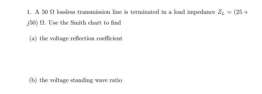 1 A 50 N2 Lossless Transmission Line Is Terminated In A Load Impedance Z 25 350 12 Use The Smith Chart To Find A 1