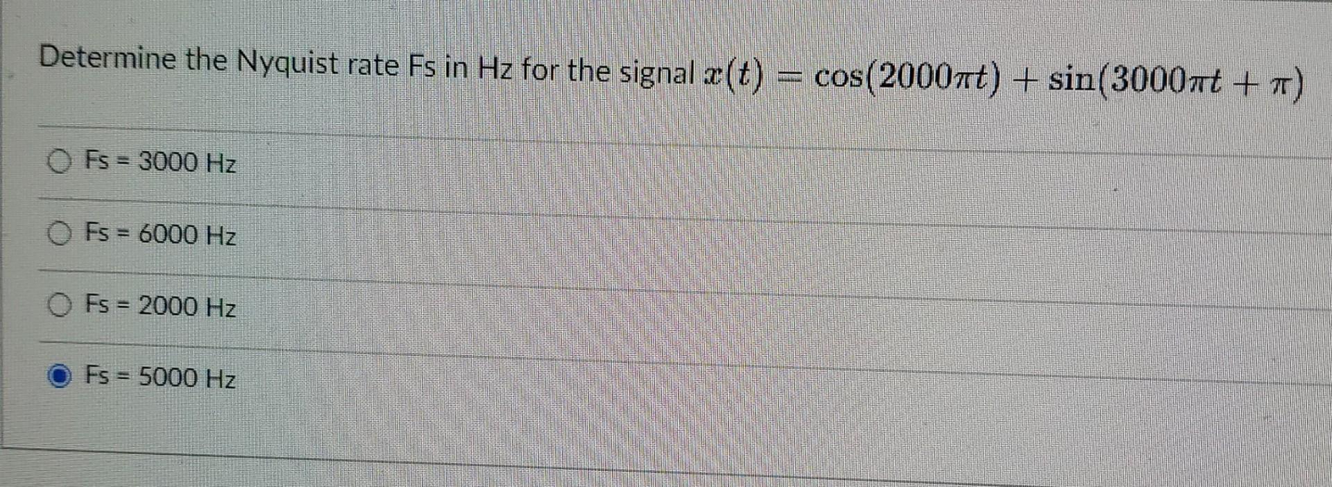 Determine The Nyquist Rate Fs In Hz For The Signal Ae T Cos 2000nt Sin 3000 7t O Fs 3000 Hz Fs 6000 Hz Es 1