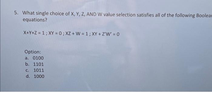 5 What Single Choice Of X Y Z And W Value Selection Satisfies All Of The Following Boolean Equations X Y Z 1 Xy 1