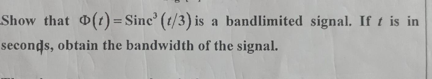 Show That O T Sinc T 3 Is A Bandlimited Signal If T Is In Seconds Obtain The Bandwidth Of The Signal 1