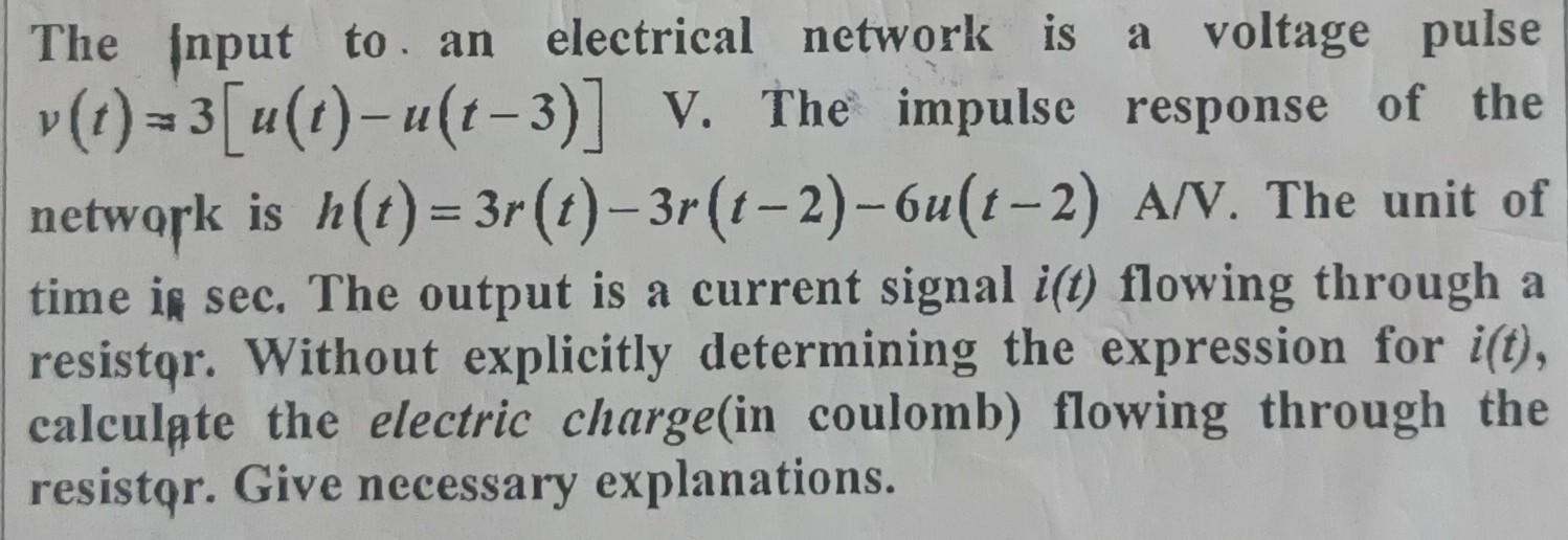 The Input To An Electrical Network Is A Voltage Pulse V T 3 U T Ust 3 V The Impulse Response Of The Network Is N T 1