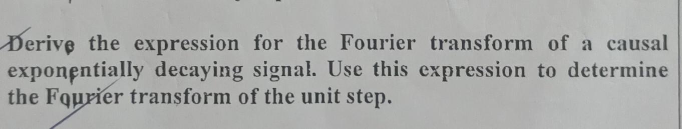 Derive The Expression For The Fourier Transform Of A Causal Exponentially Decaying Signal Use This Expression To Determ 1