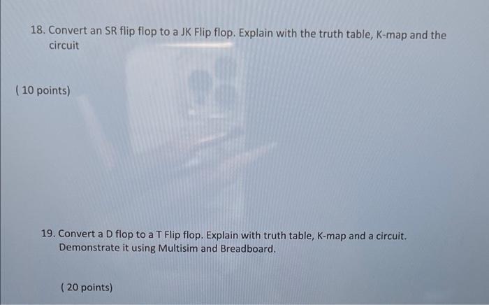 18 Convert An Sr Flip Flop To A Jk Flip Flop Explain With The Truth Table K Map And The Circuit 10 Points N 19 Co 1