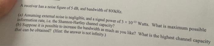 A Receiver Has A Noise Figure Of 5 Db And Bandwidth Of 800khz A Assuming External Noise Is Negligible And A Signal 2