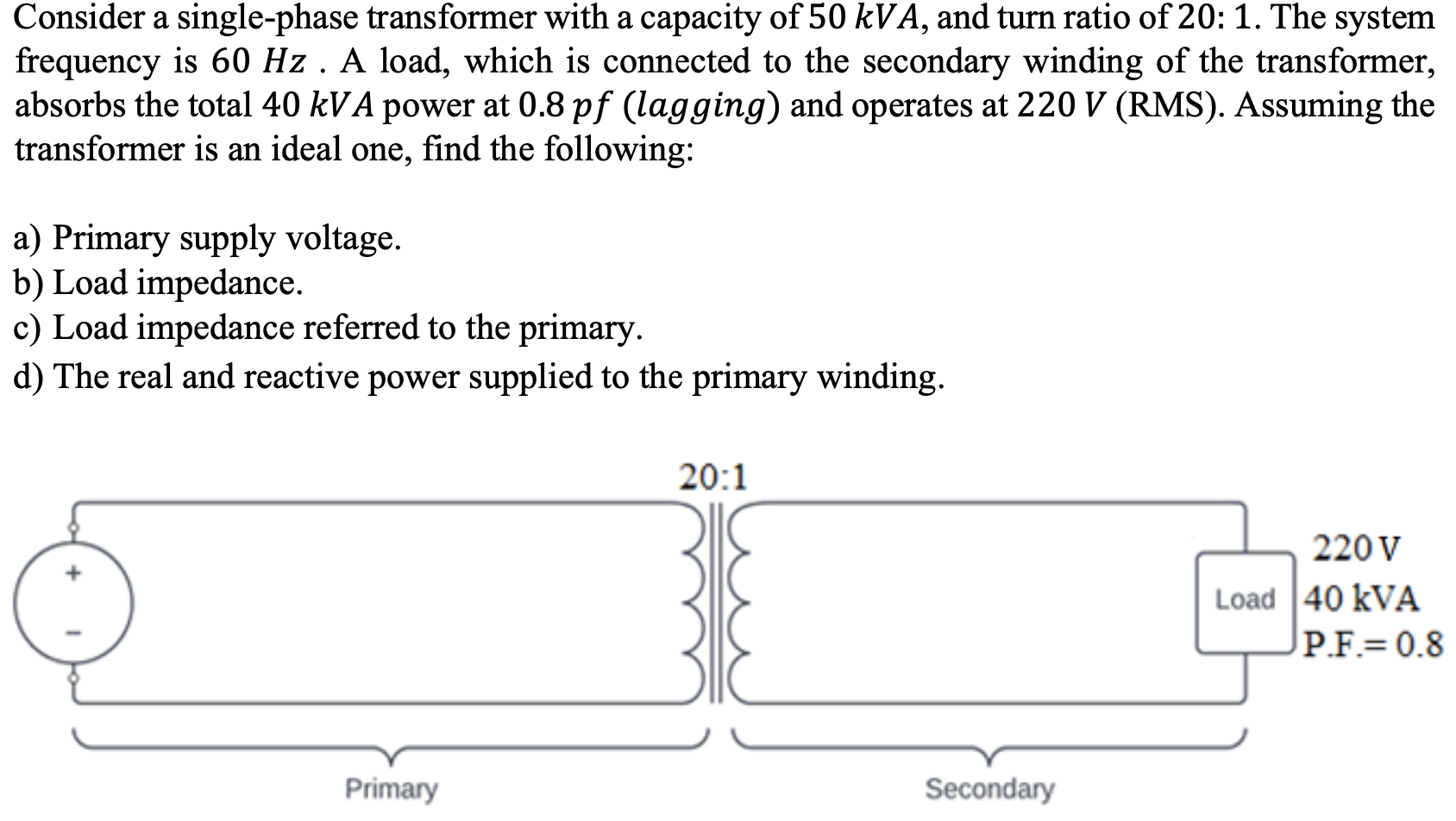 A Consider A Single Phase Transformer With A Capacity Of 50 Kva And Turn Ratio Of 20 1 The System Frequency Is 60 H 1