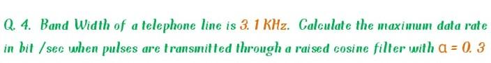Q 4 Band Width Of A Telephone Line Is 3 1 Khz Calculate The Maximum Data Rate In Bit Sec When Pulses Are Transmitted 1