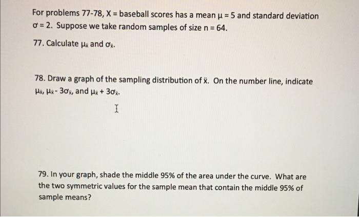 For Problems 77 78 X Baseball Scores Has A Mean U 5 And Standard Deviation 0 2 Suppose We Take Random Samples Of 1