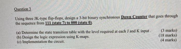 Question 3 Using Three Jk Type Flip Flops Design A 3 Bit Binary Synchronous Down Counter That Goes Through The Sequence 1