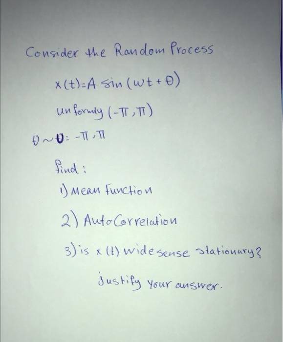 Consider The Random Process X T A Sin Wt O Unformly It T O Tt Find 1 Mean Function 2 Auto Correlation 3 Is 1
