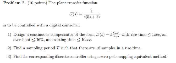 Problem 2 10 Points The Plant Transfer Function 1 G S S 5s 1 Is To Be Controlled With A Digital Controller 1 De 1