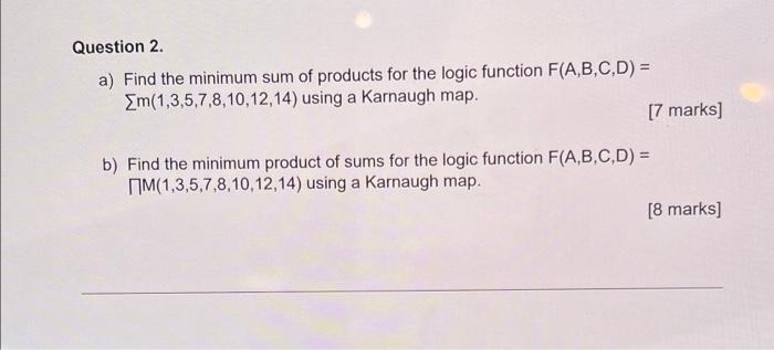Question 2 A Find The Minimum Sum Of Products For The Logic Function F A B C D M 1 3 5 7 8 10 12 14 Using A Karnau 1