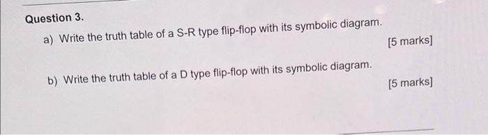 Question 3 A Write The Truth Table Of A S R Type Flip Flop With Its Symbolic Diagram 5 Marks B Write The Truth Tab 1