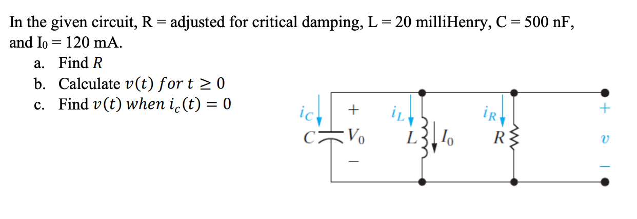 In The Given Circuit R Adjusted For Critical Damping L 20 Millihenry C 500 Nf And Lo 120 Ma A Find R B Calc 1