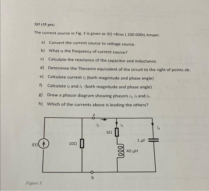 Q3 35 Pts The Current Source In Fig 3 Is Given As I T 8cos 200 000t Amper A Convert The Current Source To Volt 1