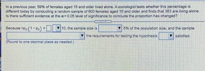 In A Previous Year 59 Of Females Aged 15 And Older Lived Alone A Sociologist Tests Whether This Percentage Is Differe 1