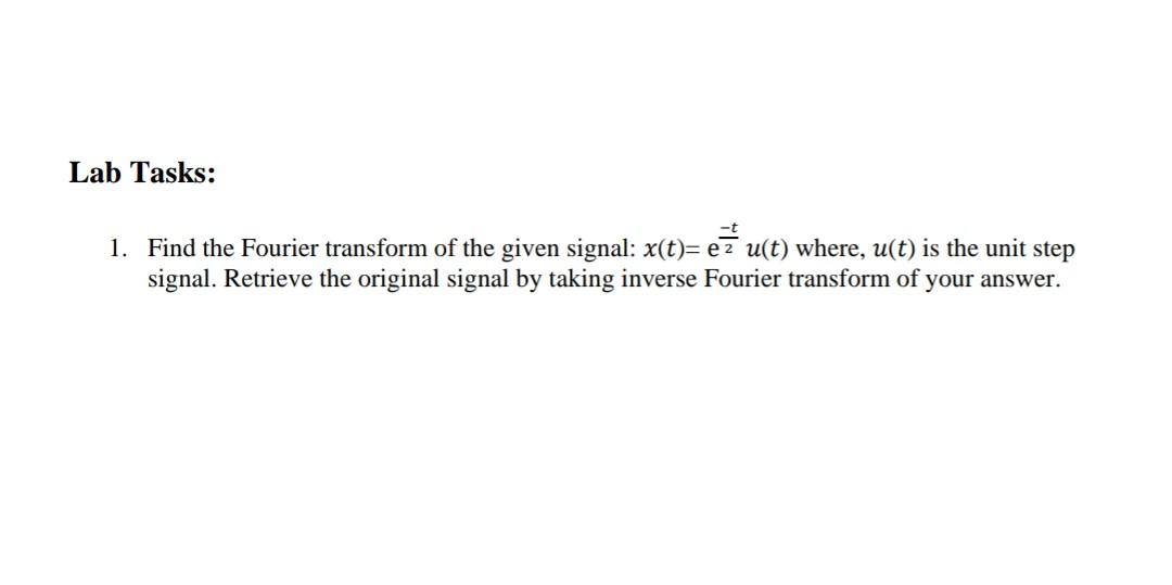 Lab Tasks 1 Find The Fourier Transform Of The Given Signal X T Ez U T Where U T Is The Unit Step Signal Retriev 1