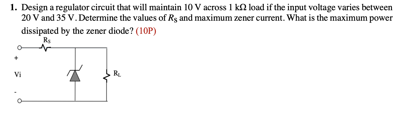 1 Design A Regulator Circuit That Will Maintain 10 V Across 1 K 2 Load If The Input Voltage Varies Between 20 V And 35 1