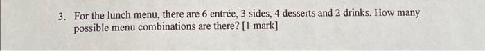 3 For The Lunch Menu There Are 6 Entree 3 Sides 4 Desserts And 2 Drinks How Many Possible Menu Combinations Are The 1