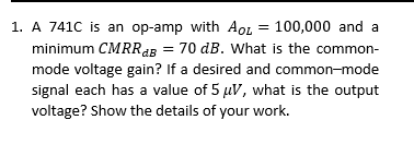 1 A 741c Is An Op Amp With Aol 100 000 And A Minimum Cmrrdb 70 Db What Is The Common Mode Voltage Gain If A Desi 1