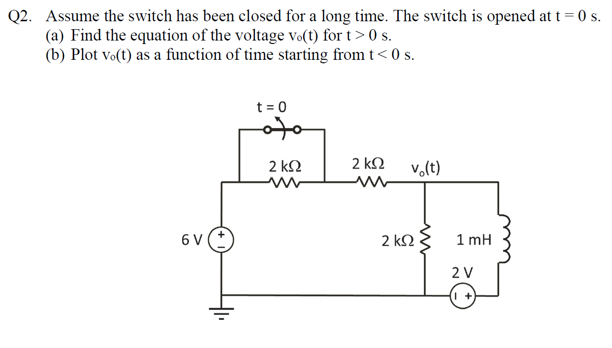 Q2 Assume The Switch Has Been Closed For A Long Time The Switch Is Opened At T 0 S A Find The Equation Of The Vo 1
