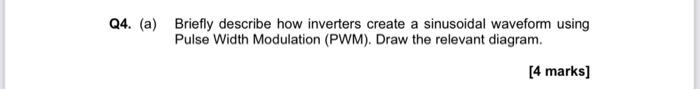 Q4 A Briefly Describe How Inverters Create A Sinusoidal Waveform Using Pulse Width Modulation Pwm Draw The Relevan 1