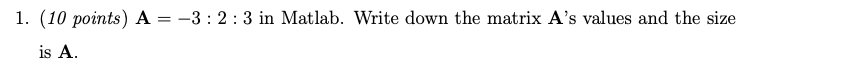 1 10 Points A 3 2 3 In Matlab Write Down The Matrix A S Values And The Size Is A 1