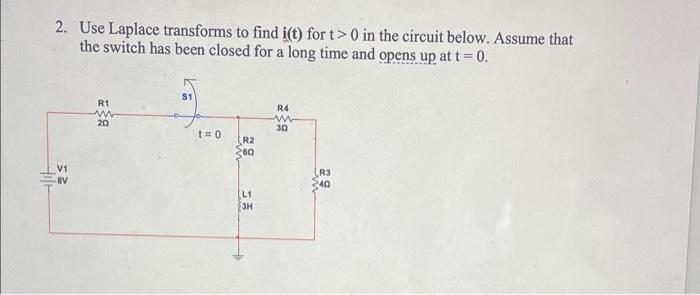 2 Use Laplace Transforms To Find I T Fort 0 In The Circuit Below Assume That The Switch Has Been Closed For A Long 1
