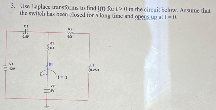 3 Use Laplace Transforms To Find I T For T 0 In The Circuit Below Assume That The Switch Has Been Closed For A Long 1