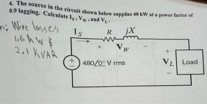 4 The Source In The Circuit Shown Below Supplies 40 Kw At A Power Factor Of 0 9 Lagging Calculate Is Vw And V Mi W 1