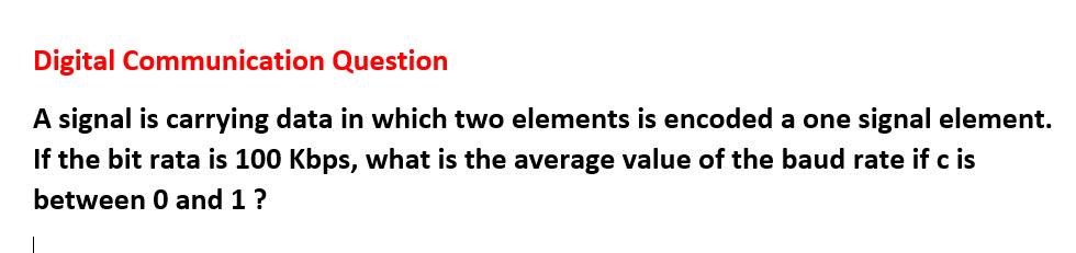 Digital Communication Question A Signal Is Carrying Data In Which Two Elements Is Encoded A One Signal Element If The B 1