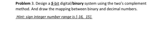 Problem 3 Design A 5 Bit Digital Binary System Using The Two S Complement Method And Draw The Mapping Between Binary A 1