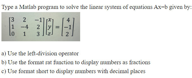 Type A Matlab Program To Solve The Linear System Of Equations Ax B Given By 4 13 2 1 4 Lo 1 17 2 3 Y 1 63 2 A Use 1