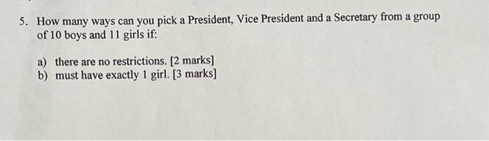 5 How Many Ways Can You Pick A President Vice President And A Secretary From A Group Of 10 Boys And 11 Girls If A Th 1