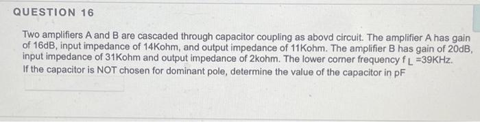 Question 16 Two Amplifiers A And B Are Cascaded Through Capacitor Coupling As Abovd Circuit The Amplifier A Has Gain Of 1