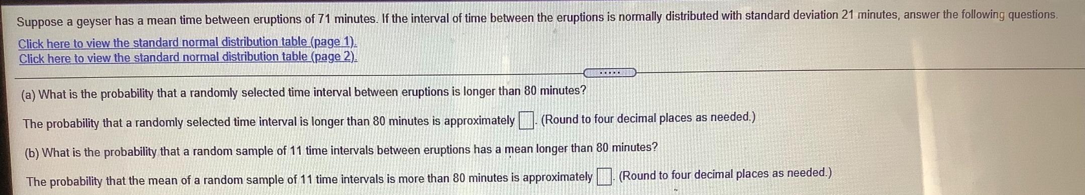 Suppose A Geyser Has A Mean Time Between Eruptions Of 71 Minutes If The Interval Of Time Between The Eruptions Is Norma 1
