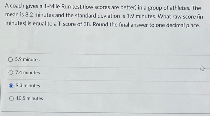 A Coach Gives A 1 Mile Run Test Low Scores Are Better In A Group Of Athletes The Mean Is 8 2 Minutes And The Standard 1