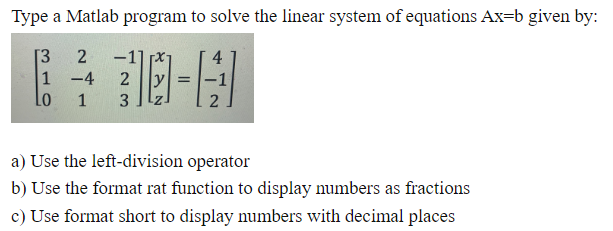 Type A Matlab Program To Solve The Linear System Of Equations Ax B Given By 4 13 2 1 4 Lo 1 1 2 Y 3 1 03 A Use The 1