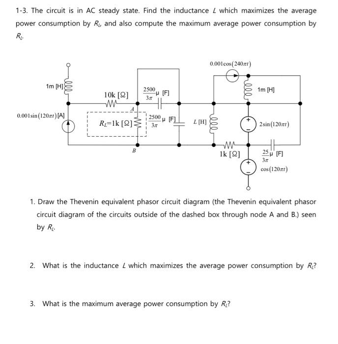 1 3 The Circuit Is In Ac Steady State Find The Inductance Which Maximizes The Average Power Consumption By R And Al 1