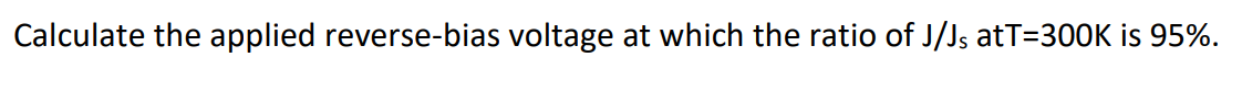 Calculate The Applied Reverse Bias Voltage At Which The Ratio Of J Js Att 300k Is 95 1