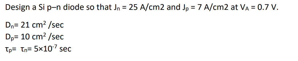 Design A Si P N Diode So That Jn 25 A Cm2 And Jp 7 A Cm2 At Va 0 7 V Dn 21 Cm2 Sec Dp 10 Cm2 Sec Tp Tn 5x10 1