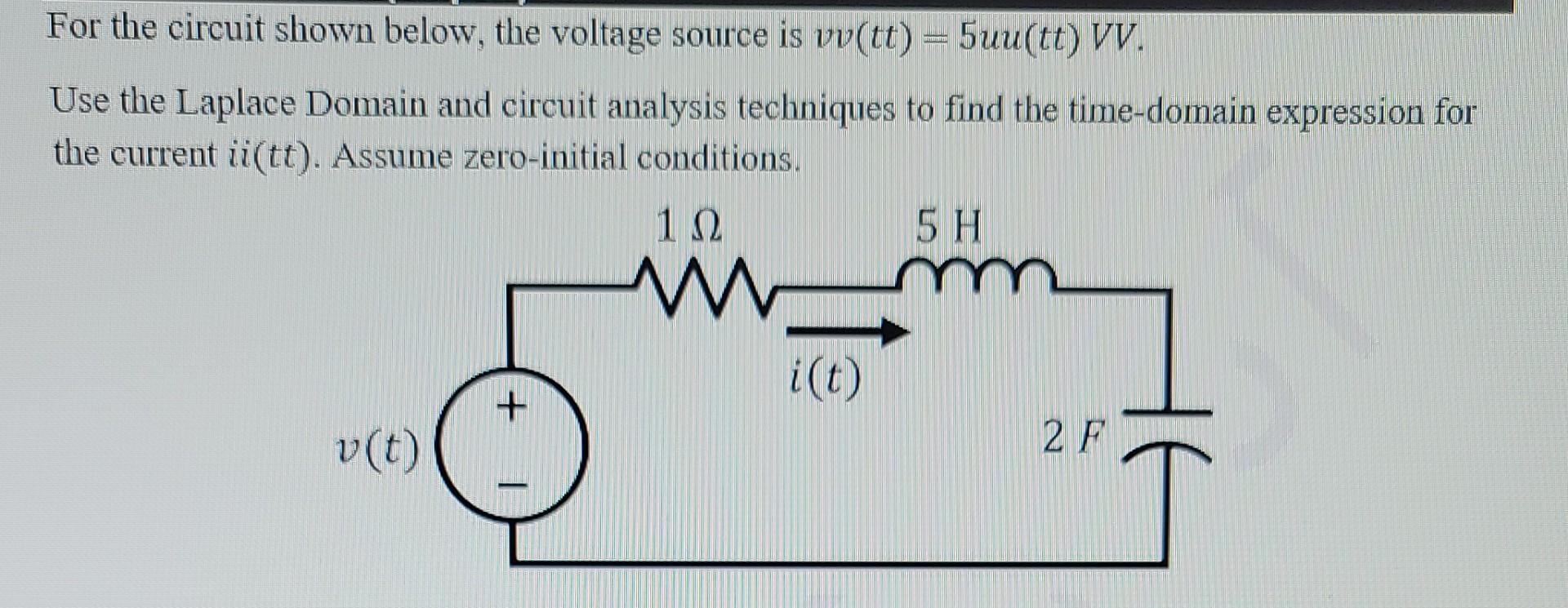 For The Circuit Shown Below The Voltage Source Is Vv Tt 5uu Tt Vv Use The Laplace Domain And Circuit Analysis Tec 1