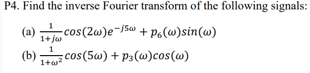 P4 Find The Inverse Fourier Transform Of The Following Signals 1 A Cos 2w E J5w P6 W Sin W 1 Jw B Cos 5w P3 1