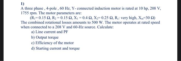 1 A Three Phase 4 Pole 60 Hz Y Connected Induction Motor Is Rated At 10 Hp 208 V 1755 Rpm The Motor Parameters 1