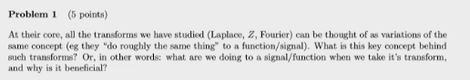 Problem 1 5 Points At Their Core All The Transforms We Have Studied Laplace Z Fourier Can Be Thought Of As Variat 1