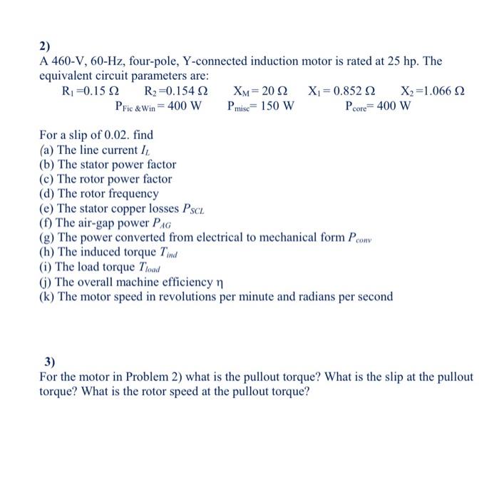 2 A 460 V 60 Hz Four Pole Y Connected Induction Motor Is Rated At 25 Hp The Equivalent Circuit Parameters Are R1 1