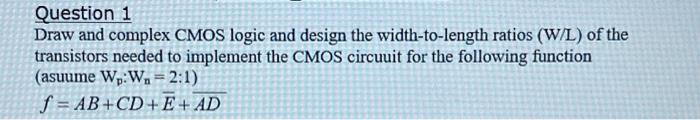 Question 1 Draw And Complex Cmos Logic And Design The Width To Length Ratios W L Of The Transistors Needed To Implemen 1