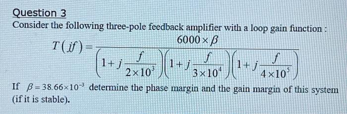 Question 3 Consider The Following Three Pole Feedback Amplifier With A Loop Gain Function 6000 X Ss Tif F F 1 J J 2x 1