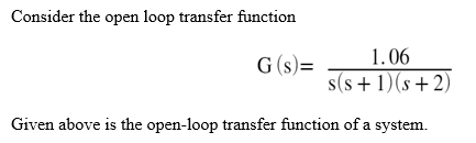 Consider The Open Loop Transfer Function Gs 1 06 S S 1 S 2 Given Above Is The Open Loop Transfer Function Of A Syste 1